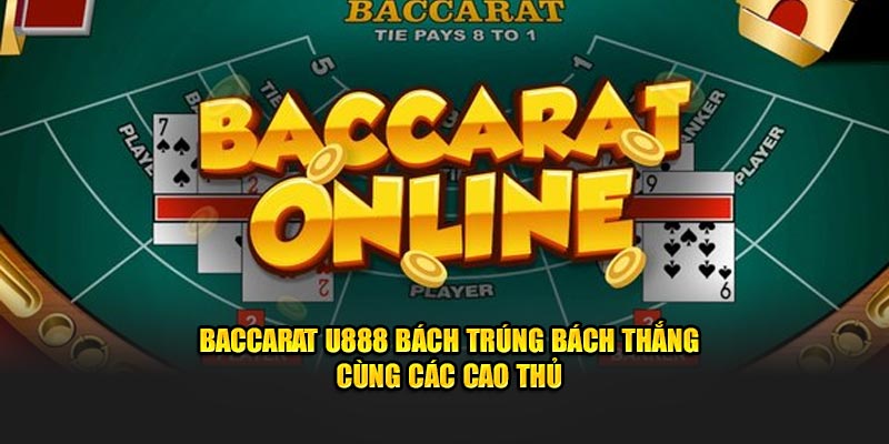 Baccarat U888 - Bách Trúng Bách Thắng Cùng Các Cao Thủ