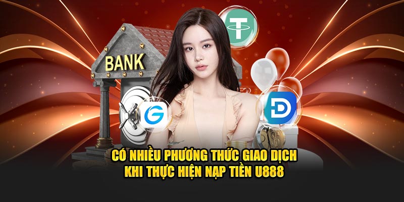 Có nhiều phương thức giao dịch khi thực hiện nạp tiền U888