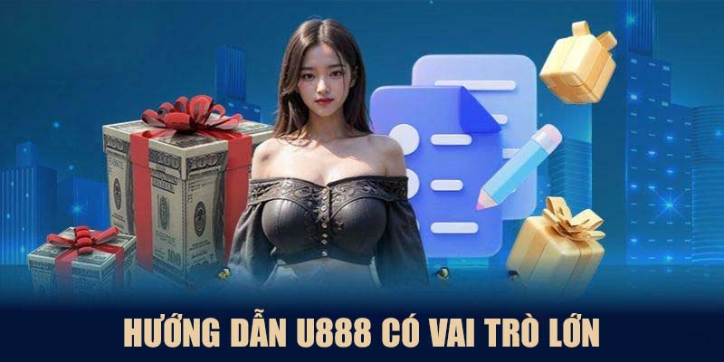 Hướng dẫn U888 có vai trò lớn trong việc giúp hội viên tham gia nền tảng