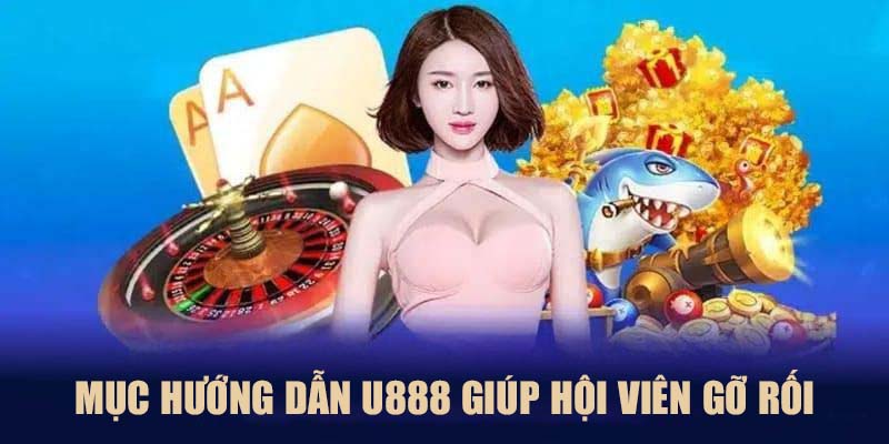 Có nhiều sự cố hội viên gặp phải được mục hướng dẫn U888 gỡ rối