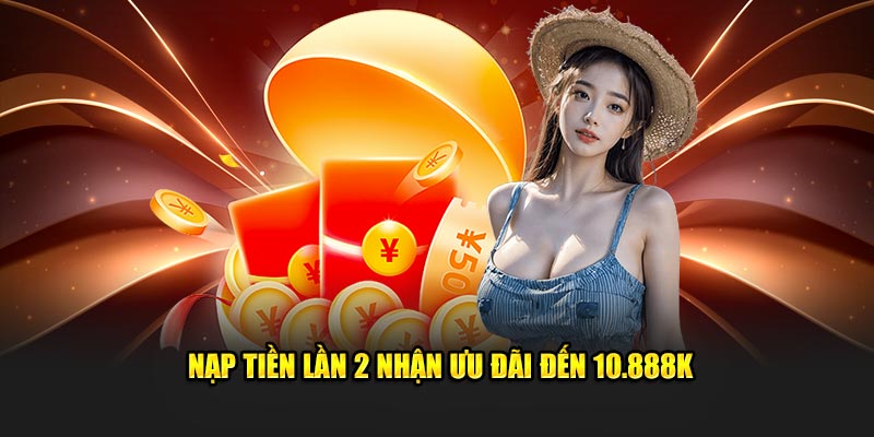 Nạp tiền lần 2 nhận ưu đãi đến 10.888K