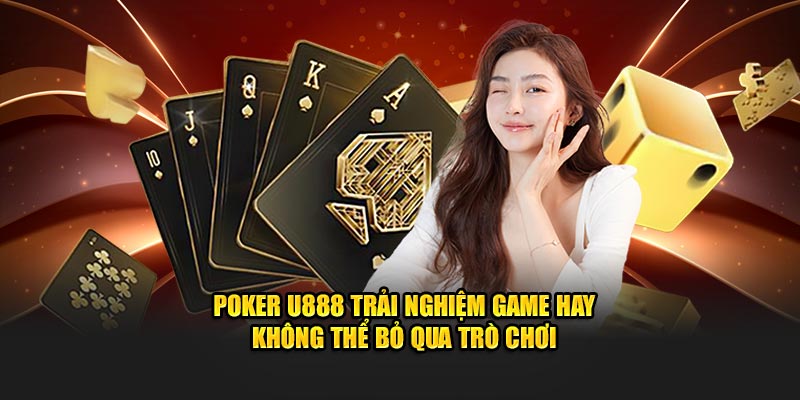 Poker U888 - Trải Nghiệm Game Hay Không Thể Bỏ Qua Trò Chơi