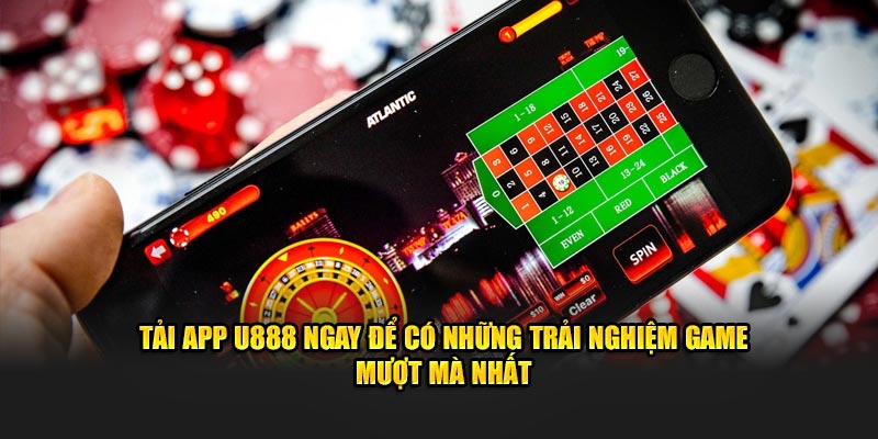 Tải app U888 ngay để có những trải nghiệm game mượt mà nhất