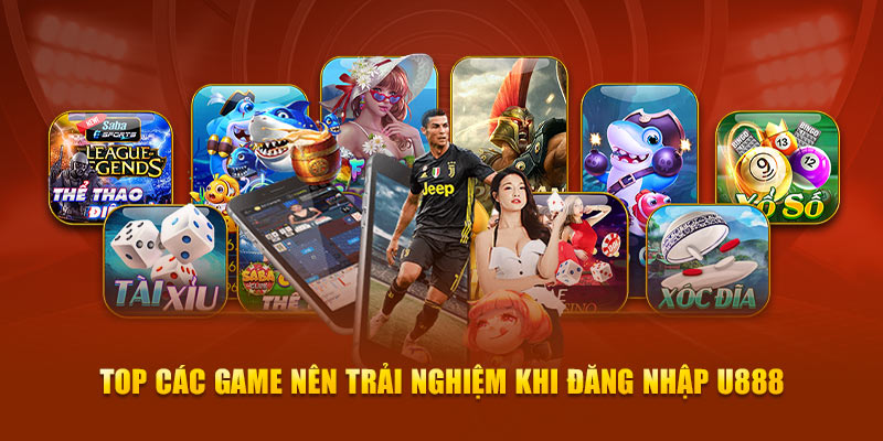 Top các game nên trải nghiệm khi đăng nhập U888