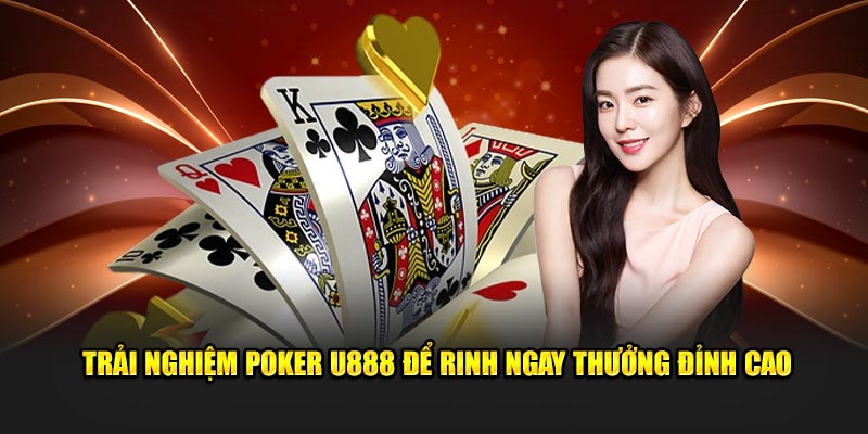 Trải nghiệm Poker U888 để rinh ngay thưởng đỉnh cao